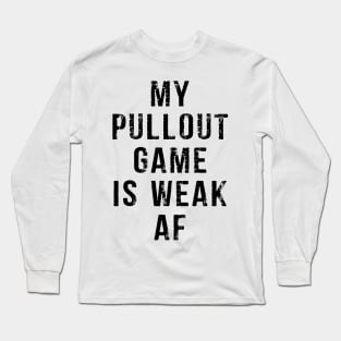 My Pullout Game Is Weak AF Funny Father's Day Long Sleeve T-Shirt